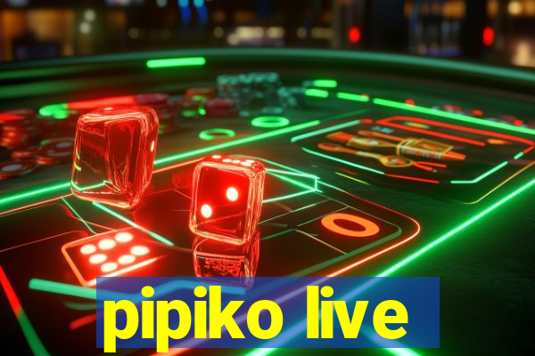 pipiko live